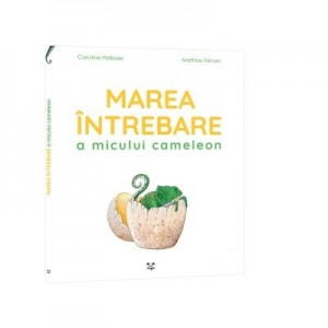 Marea intrebare a micului cameleon - Caroline Pellissier