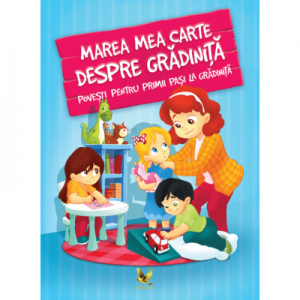 Marea mea carte despre gradinita - Povesti pentru primii pasi la gradinita