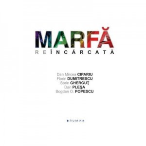 Marfa reincarcata - Dan Mircea Cipariu, Florin Dumitrescu, Sorin Ghergut, Dan Plesa, Bogdan O. Popescu