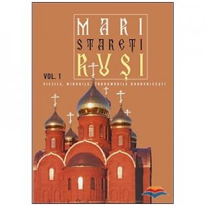 Mari stareti rusi. Vol. 1: vietile, minunile, indrumari duhovnicesti