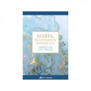 Maria, Slujitoarea Domnului - Adrienne Von Speyer