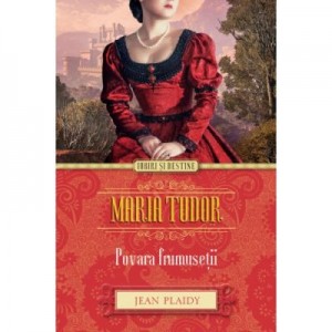 Maria Tudor. Povara frumuseti - Jean Plaidy