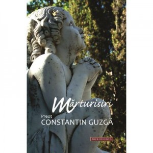 Marturisiri - Pr. Constantin Guzga