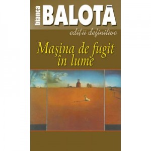 Masina de fugit in lume, volumul 1 - Bianca Balota