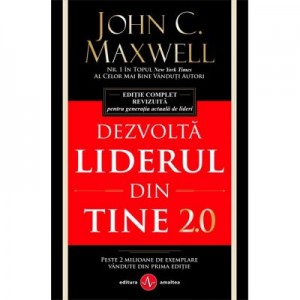 Dezvolta liderul din tine 2. 0 - John C. Maxwell