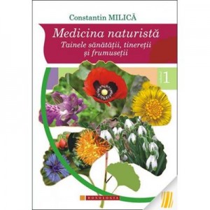 Medicina naturista. Tainele sanatatii, tineretii si frumusetii. Vol. I - Prof. Constantin Milica, PhD