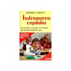 Indrumarea copilului la scoala si acasa, in functie de temperamentul sau - Gerard Caron