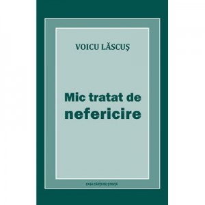 Mic tratat de nefericire - Voicu Lascus