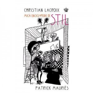 Mica enciclopedie de stil. Colectia savoir-vivre - Christian Lacroix, Patrick Mauries