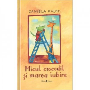 Micul crocodil si marea iubire - Daniela Kulot