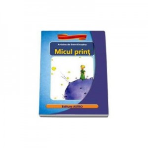 Micul print - Antoine Saint-Exupery