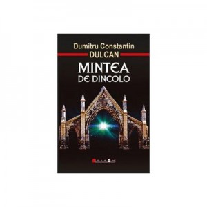 Mintea de dincolo. Sinteza si semnificatia experientelor mortii clinice - Dumitru C. Dulcan