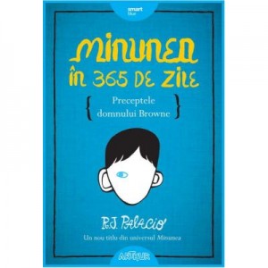 Minunea in 365 de zile. Preceptele domnului Browne - R. J. Palacio