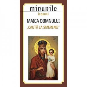 Minunile icoanei Maica Domnului „Cauta la smerenie”. Traducere: Gheorghita Ciocioi