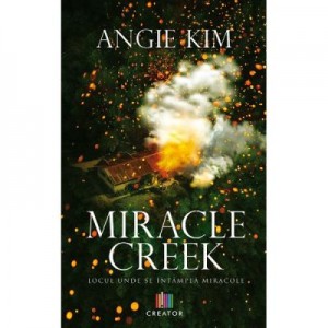 Miracle Creek. Locul unde se intampla miracole - Angie Kim