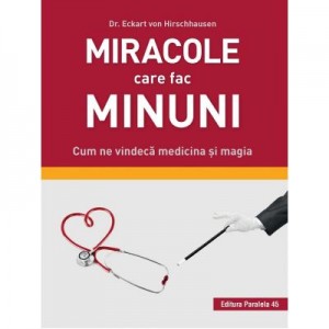 Miracole care fac minuni. Cum ne vindeca medicina si magia - Eckart von Hirschhausen