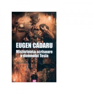 Misterioasa scrisoare a domnului Tesla - Eugen Cadaru