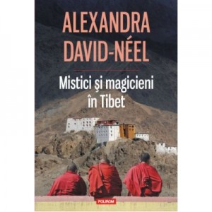 Mistici si magicieni in Tibet - Alexandra David-Neel