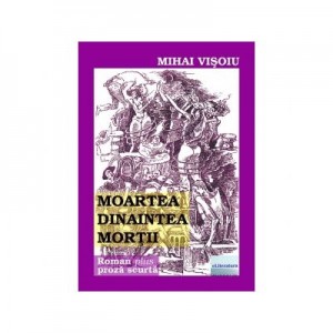 Moartea dinaintea mortii - Mihai Visoiu