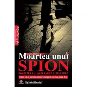 Moartea unui spion - povestea lui Aleksandr Litvinenko - Alan S. Cowell