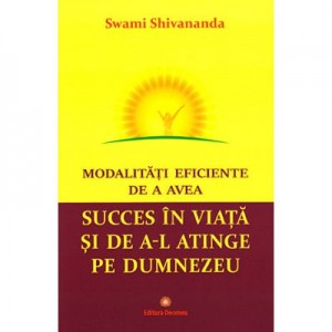 Modalitati eficiente de a avea succes in viata si de a-l atinge pe Dumnezeu - Swami Shivananda