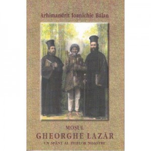 Mosul Gheorghe Lazar, un sfant al zilelor noastre - Ioanichie Balan