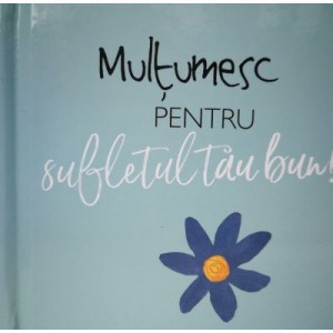 Multumesc pentru sufletul tau bun!