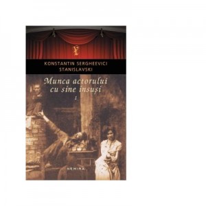 Munca actorului cu sine insusi vol. 1 (editia 2018) - Konstantin Sergheevici Stanislavski