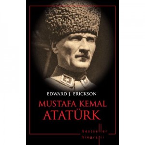 Mustafa Kemal Ataturk. Bestseller. Biografii - Edward J. Erickson