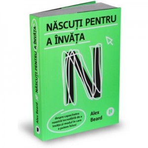 Nascuti pentru a invata. Despre capacitatea noastra incredibila de a invata si modul in care o putem folosi - Alex Beard