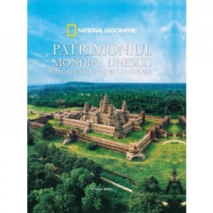 National Geographic - Patrimoniul mondial Unesco. Situri naturale si culturale