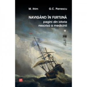 Navigand in furtuna. Pagini din istoria nescrisa a medicinii - Ifrim Mircea, G. C. Pienescu