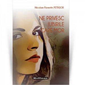 Ne privesc iubirile care mor - Nicolae-Florentin Petrisor