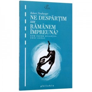 Ne despartim sau ramanem impreuna? (Cum facem bilantul unui cuplu) - de Robert Neuburger