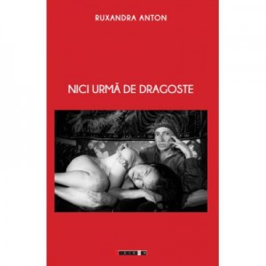 Nici urma de dragoste - Ruxandra ANTON