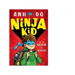 Ninja Kid. De la tocilar la Ninja! - Anh Do