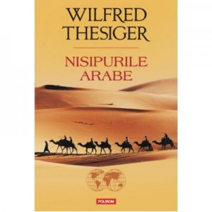 Nisipurile arabe - Wilfred Thesiger