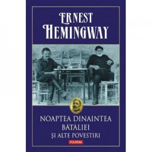 Noaptea dinaintea bataliei si alte povestiri - Ernest Hemingway