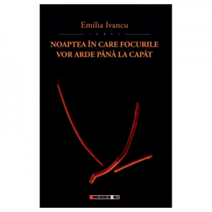 Noaptea in care focurile vor arde pana la capat - Emilia Ivancu