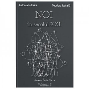 Noi in secolul XXI Vol. 3 - Antonia Isdraila, Teodora Isdraila