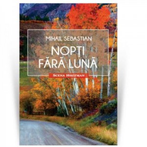 Nopti fara luna. Colectia Scena Hoffman - Mihail Sebastian