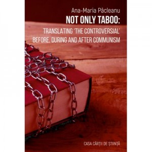 Not Only Taboo: Translating ‘The Controversial’ Before, During and After Communism (lb. engleza) - Ana-Maria Pacleanu