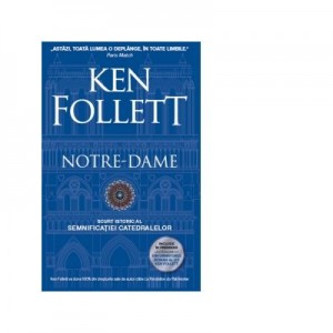 Notre-Dame. Scurt istoric al semnificatiei catedralelor - Ken Follett