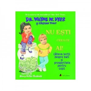 Nu esti ceea ce ai! Cateva lectii despre bani si prosperitate pentru copii - Wayne W. Dyer, Kristina Tracy