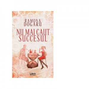 Nu mai caut succesul - Ramona Dogaru