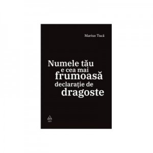 Numele tau e cea mai frumoasa declaratie de dragoste - Marius Tuca