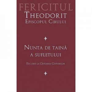 Nunta de taina a sufletului. Tilcuire la Cintarea Cintarilor - fer. Theodorit al Cirului