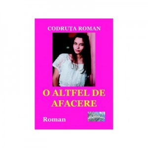 O altfel de afacere. Roman - Codruta Roman