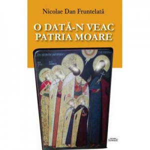 O data-n veac patria moare - Nicolae Dan Fruntelata