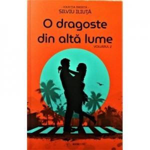 O dragoste din alta lume volumul 2 - Silviu Iliuta